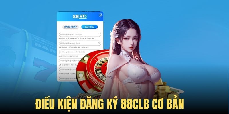 Điều kiện đăng ký 88CLB cơ bản với mọi khách hàng